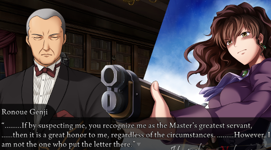 Genji, with Natsuhi’s gun levelled at him, says “…If by suspecting me, you recognize me as the Master’s greatest servant, …then it is a great honor to me, regardless of the circumstances. …However, I am not the one who put the letter there.”