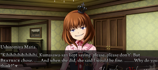 Maria with a creepy smile saying “Kihihihihihihi, Kumasawa-san kept saying “please, please don’t”. But Beatrice chose. …And when she did, she said I would be fine. …Why do you think?”