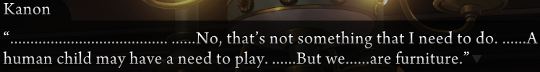 Dialogue from Kanon saying “…No, that’s not something that I need to do. …A human child may have a need to play. …But we…are furniture.”