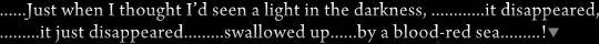 Dialogue from Battler. “……Just when I thought I’d seen a light in the darkness, …………it disappeared, ………it just disappeared………swallowed up……by a blood-red sea………!”