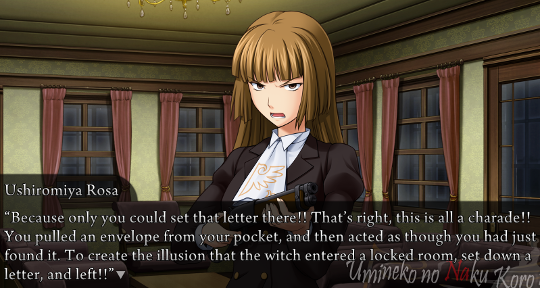 Rosa levels a gun at Battler. “Because only you could set that letter there!! That’s right, this is all a charade!! You pulled an envelope from your pocket, and then acted as though you had just found it. To create the illusion that the witch entered a locked room, set down a letter, and left!!”