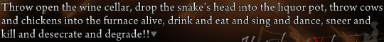 Narration by beatrice: ‘Throw open the wine cellar, drop the snake’s head into the liquor pot, throw cows and chickens into the furnace alive, drink and eat and sing and dance, sneer and kill and desecrate and degrade!!’