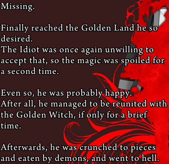 Kinzo’s death screen. ‘Missing. Finally reached the Golden Land he so desired. The Idiot was once again unwilling to accept that, so the magic was spoiled for a second time. Even so, he was probably happy. After all, he managed to be reunited with the Golden Witch, if only for a brief time. Afterwards, he was crunched to pieces and eaten by demons, and went to hell.’