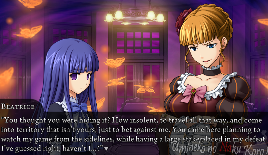 Bernie and Beatrice face each other. Beatrice says “You thought you were hiding it? How insolent, to travel all that way, and come into territory that isn’t yours, just to bet against me. You camehere planning to watch my game from the sidelines, while having a large stake placed in my defeat. I’ve guessed right, haven’t I…?”