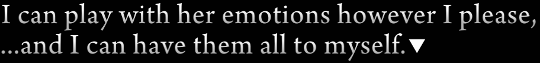 Brief snippet of text from George. He is saying “I can play with her emotions however I please, ...and I can have them all to myself.”