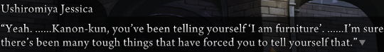 Dialogue from Jessica: “Yeah. ……Kanon-kun, you’ve been telling yourself ‘I am furniture’. ……I’m sure there’s been many tough things that have forced you to tell yourself that.”