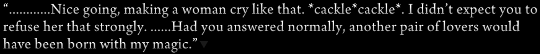 Dialogue on a black screen: “…………Nice going, making a woman cry like that. *cackle*cackle*. I didn’t expect you to refuse her that strongly. ……Had you answered normally, another pair of lovers would have been born from my magic.”