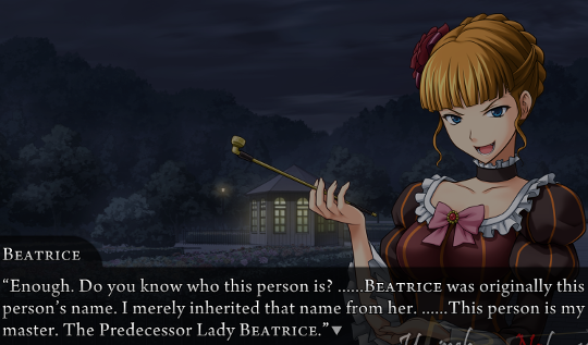 Beatrice, in the rose garden: “Enough. Do you know who this person is? ……BEATRICE was originally this person’s name. I merely inherited that name from her. ……This person is my master. The Predecessor Lady BEATRICE.”