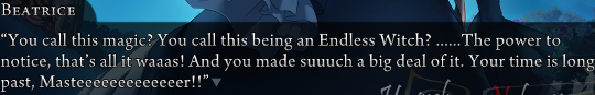 Betrice: “You call this magic? You call this being an Endless Witch? ……The power to notice, that’s all it waaas! And you made suuuch a big deal of it. Your time is long past, Masteeeeeeeeeeeeer!!”