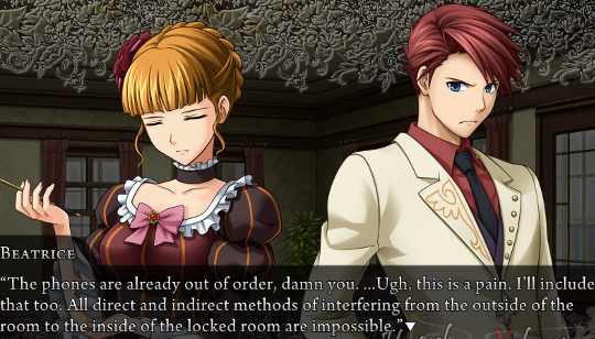 Beatrice: “The phones are already out of order, damn you. …Ugh, this is a pain. I’ll include that too. All direct and indirect methods of interfering from the outside of the room to the inside of the locked room are impossible.”