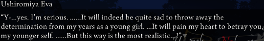 Eva: “Y-…yes. I’m serious. …… will indeed be quite sad to throw away the determination from my years as a young girl. …It will pain my heart to betray you, my younger self. ……But this way is the most realistic…!