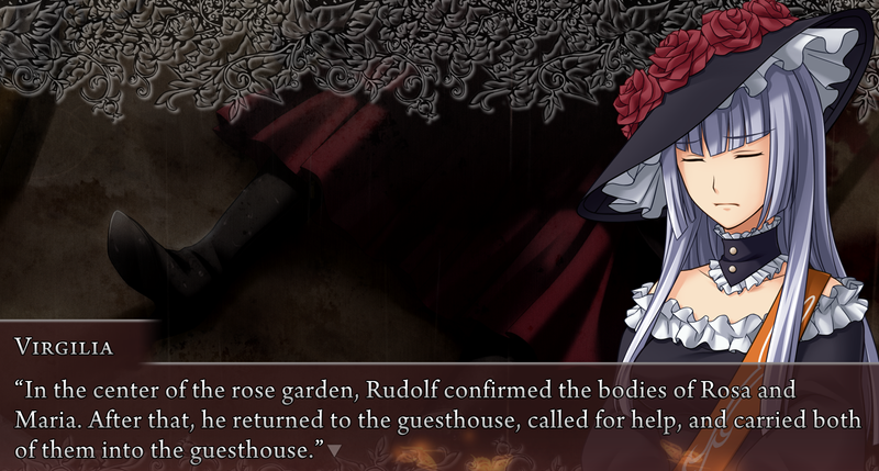 Virgilia, over the background CG of Rosa and Maria dead: In the centre of hte rose garden, Rudolf confirmed the bodies of Rosa and Maria. After that, he returned to the guesthouse, called for help, and carried both of them into the guesthouse.