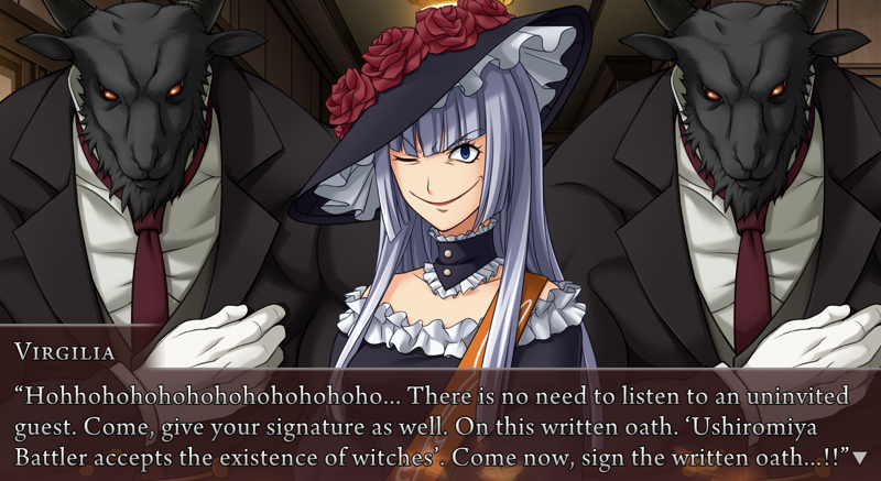 Virgilia: Hohhohohohohohohohohoho... There is no need to listen to an uninvited guest. Come, give your signature as well. On this written oath. 'Ushiromiya Battler accepts the existence of witches'. Come now, sign the written oath...!!