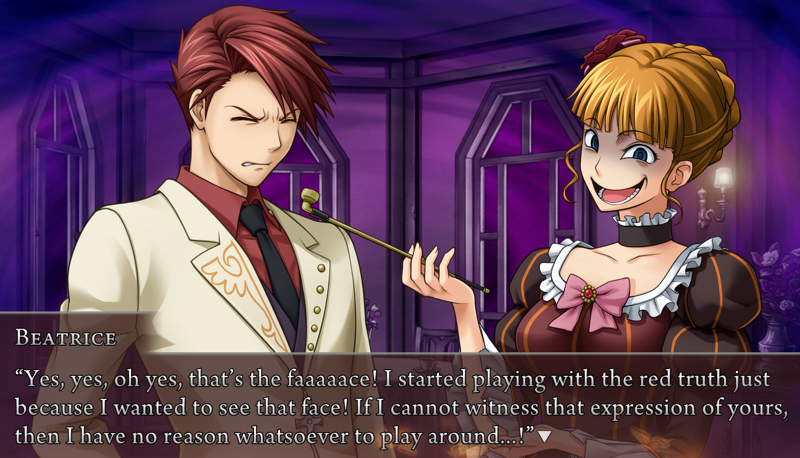 Beatrice, gloating to a grimacing Battler: Yes, yes, oh yes, that's the faaaaace! I started playing with the red truth just because I wanted to see that face! If I cannot witness that expression of yours, then I have no reason whatsoever to play around...!