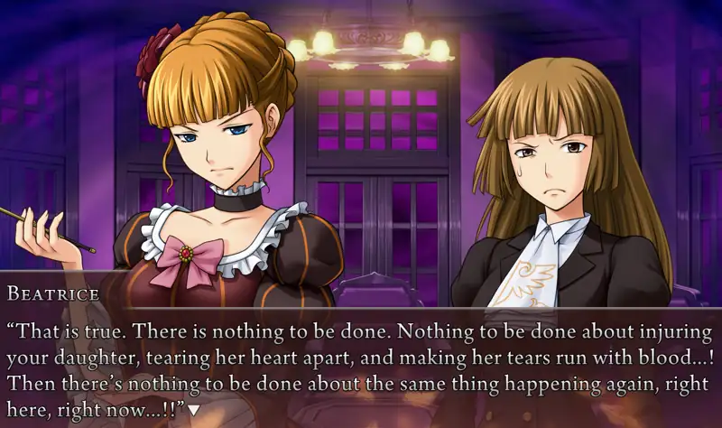 Beatrice, to Rosa: That is true. There is nothing to be done. Nothing to be done about injuring your daughter, tearing her heart apart, and making her tears run with blood...! Then there's nothing to be done about the same thing happening again, right here, right now...!!