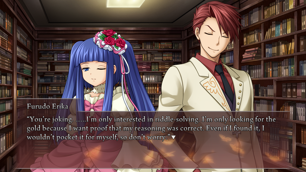 Bernkastel: You're joking. ......I'm only interested in riddle‐solving. I'm only looking for the gold because I want proof that my reasoning was correct. Even if I found it, I wouldn't pocket it for myself, so don't worry.