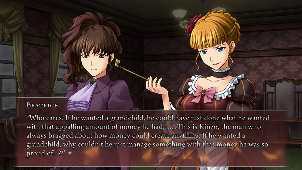 Beatrice, to Natsuhi: Who cares. If he wanted a grandchild, he could have just done what he wanted with that appalling amount of money he had. ......This is Kinzo, the man who always bragged about how money could create anything. If he wanted a grandchild, why couldn't he just manage something with that money he was so proud of...?!