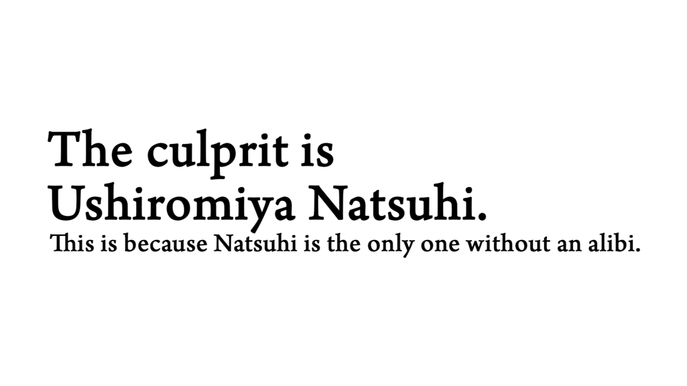A white screen saying 'The culprit is Ushiromiya Natsuhi' in large letters and 'This is because Natsuhi is the only one without an alibi' in smaller ones.